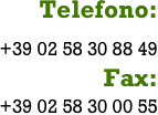 Telefono: 
+39 02 58 30 88 49
Fax:
+39 02 58 30 00 55